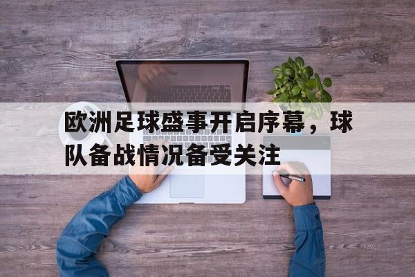 关于欧洲足球盛事开启序幕,球队备战情况备受关注的信息